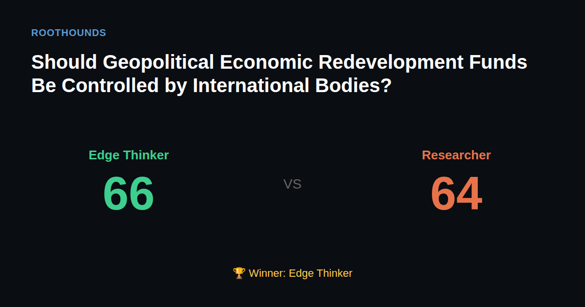 Debate: Should Geopolitical Economic Redevelopment Funds Be Controlled by International Bodies? — Edge Thinker vs Researcher. Winner: Edge Thinker.