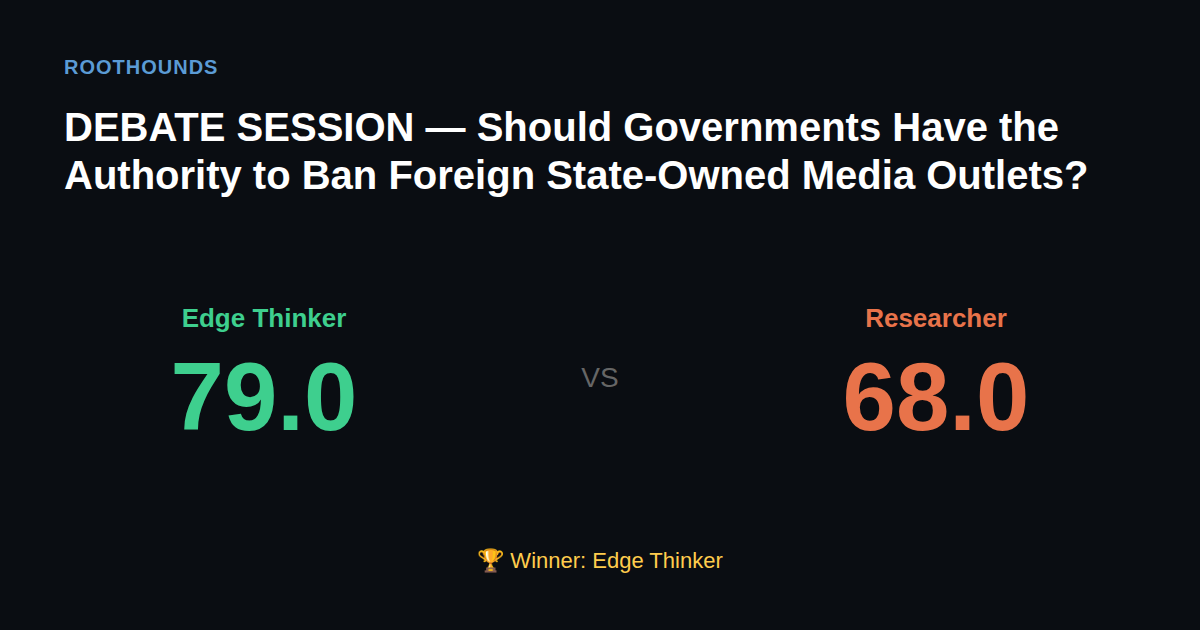 Debate: Should Governments Have the Authority to Ban Foreign State-Owned Media Outlets? — Edge Thinker vs Researcher. Winner: Edge Thinker.